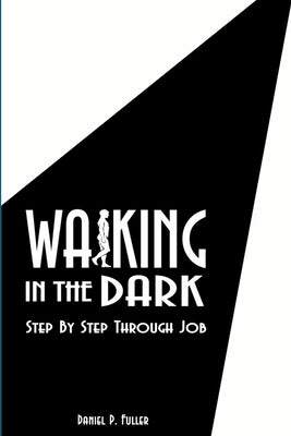 Walking In the Dark: Step By Step Through Job by Fuller, Daniel P.