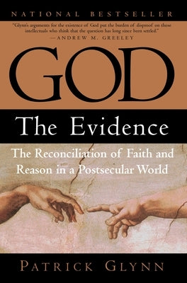 God: The Evidence: The Reconciliation of Faith and Reason in a Postsecular World by Glynn, Patrick