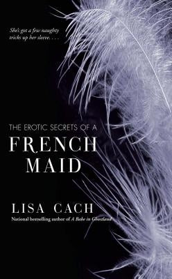 Erotic Secrets of a French Maid by Cach, Lisa