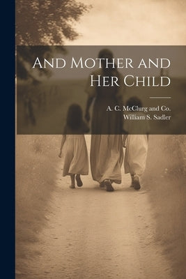 And Mother and her Child by Sadler, William S.