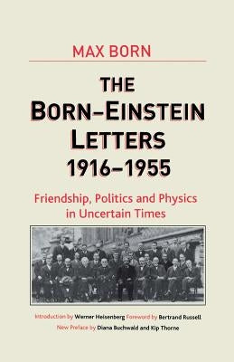 Born-Einstein Letters, 1916-1955: Friendship, Politics and Physics in Uncertain Times by Einstein, A.