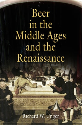 Beer in the Middle Ages and the Renaissance by Unger, Richard W.