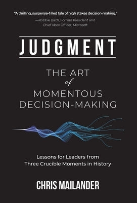 Judgment: The Art of Momentous Decision-Making by Mailander, Chris