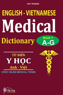 English - Vietnamese Medical Dictionary (Book 1: Letter A - Letter G): Từ điển y học Anh - Việt (Từ vần A  by Huy, Khang