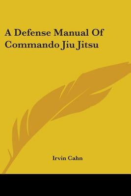 A Defense Manual Of Commando Jiu Jitsu by Cahn, Irvin