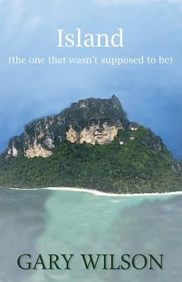 Island (the one that wasn't supposed to be) by Wilson, Gary