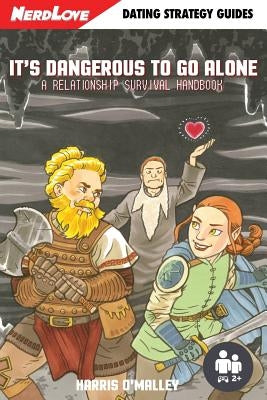 It's Dangerous To Go Alone: A Relationship Survival Handbook by O'Malley, Harris