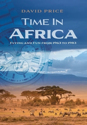 Time in Africa: Flying and Fun from 1963 to 1983 by Price, David