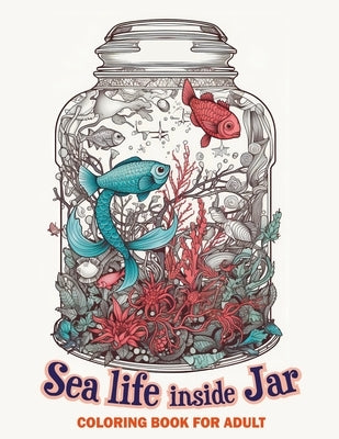 Sea life inside jar coloring book for adults: An Underwater Journey of Color and Relaxation by Publication, Careeralarm