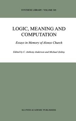 Logic, Meaning and Computation: Essays in Memory of Alonzo Church by Anderson, C. Anthony