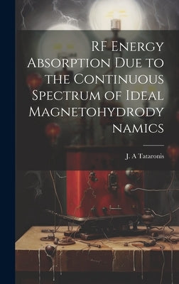 RF Energy Absorption due to the Continuous Spectrum of Ideal Magnetohydrodynamics by Tataronis, J. A.
