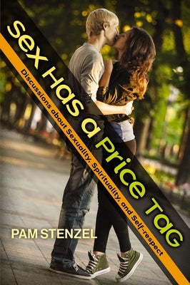 Sex Has a Price Tag: Discussions about Sexuality, Spirituality, and Self-Respect by Stenzel, Pam