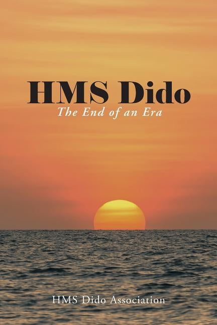 HMS Dido: The End of an Era by Hms Dido Association