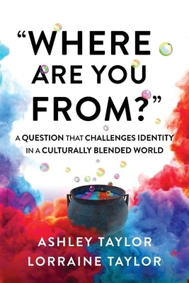 "Where Are You From?": A Question That Challenges Identity in a Culturally Blended World by Taylor, Lorraine