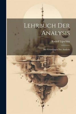 Lehrbuch Der Analysis: Bd. Grundlagen Der Analysis by Lipschitz, Rudolf