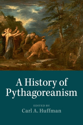 A History of Pythagoreanism by Huffman, Carl A.