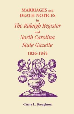 Marriages and Death Notices in Raleigh Register and North Carolina State Gazette 1826-1845 by Broughton, Carrie L.