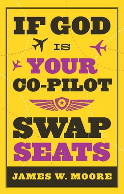 If God Is Your Co-Pilot, Swap Seats! by Moore, James W.