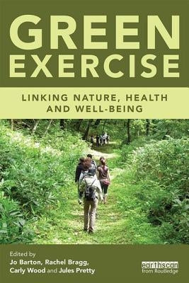 Green Exercise: Linking Nature, Health and Well-being by Barton, Jo