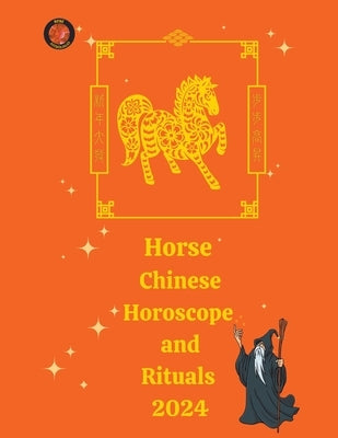 Horse Chinese Horoscope and Rituals 2024 by Rubi, Alina a.