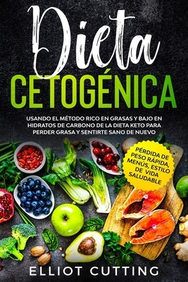 Dieta Cetogénica: Usando el Método Rico en Grasas y Bajo en Hidratos de Carbono de la Dieta Keto para Perder Grasa y Sentirte Sano de Nu by Cutting, E.