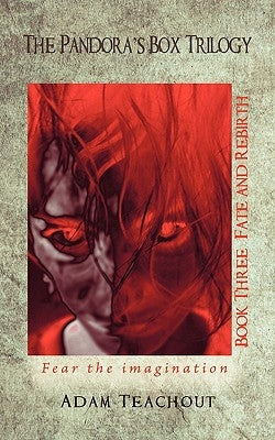 The Pandora's Box Trilogy Book Three: Fate and Rebirth by Teachout, Adam
