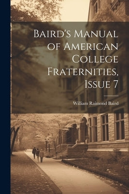 Baird's Manual of American College Fraternities, Issue 7 by Baird, William Raimond