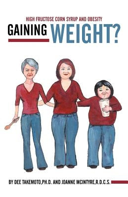 Gaining Weight?: High Fructose Corn Syrup and Obesity by Takemoto Ph. D., Dee