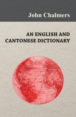 An English and Cantonese Dictionary by Chalmers, John