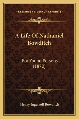 A Life Of Nathaniel Bowditch: For Young Persons (1870) by Bowditch, Henry Ingersoll