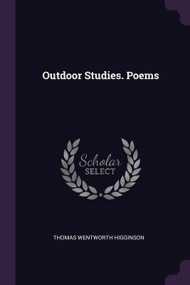 Outdoor Studies. Poems by Higginson, Thomas Wentworth