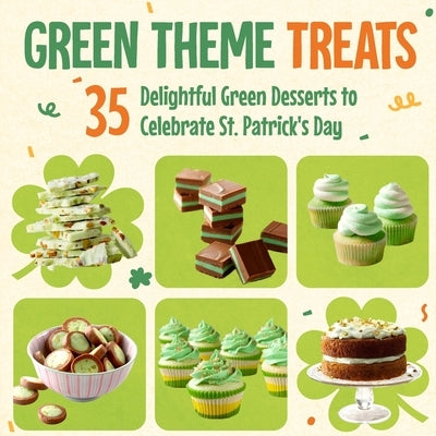 Green Theme Treats: 35 Delightful Green Desserts to Celebrate St. Patrick's Day.: St. Patrick's Day Treat Recipes by Gordon, Henry