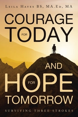Courage for Today and Hope for Tomorrow: Surviving Three Strokes by Hayes Bs Ma Ed Ma, Leila