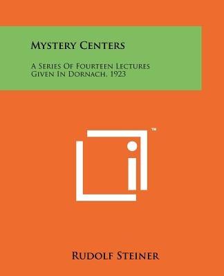 Mystery Centers: A Series Of Fourteen Lectures Given In Dornach, 1923 by Steiner, Rudolf