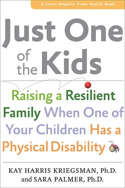 Just One of the Kids: Raising a Resilient Family When You Have a Child with Physical Disability by Kriegsman, Kay Harris