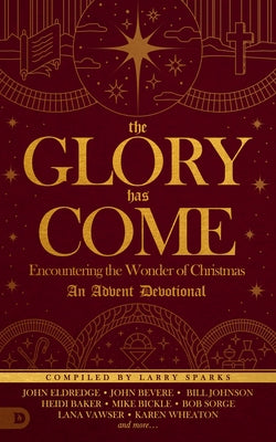 The Glory Has Come: Encountering the Wonder of Christmas [An Advent Devotional] by Sparks, Larry