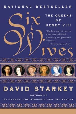 Six Wives: The Queens of Henry VIII by Starkey, David