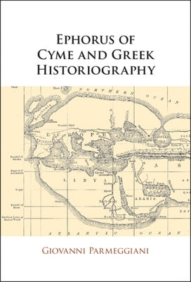 Ephorus of Cyme and Greek Historiography by Parmeggiani, Giovanni