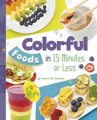 Colorful Foods in 15 Minutes or Less by Peterson, Tamara Jm