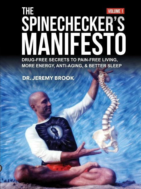 The Spinechecker's Manifesto: Drug-Free Secrets to Pain-Free Living, More Energy, Anti-Aging, & Better Sleep by Brook, Jeremy