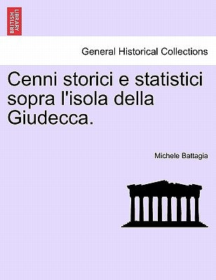 Cenni Storici E Statistici Sopra l'Isola Della Giudecca. by Battagia, Michele