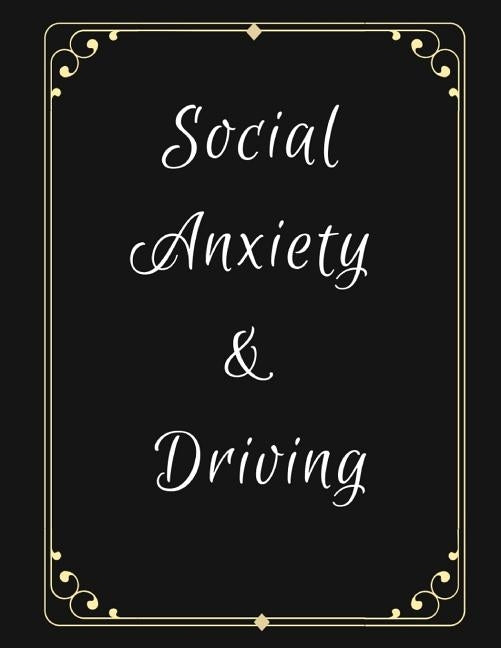 Social Anxiety and Driving Workbook: Ideal and Perfect Gift for Social Anxiety and Driving Workbook Best Social Anxiety and Driving Workbook for You, by Publication, Yuniey