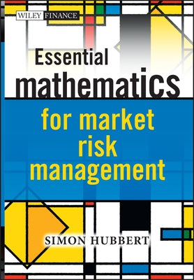 Essential Mathematics for Market Risk Management by Hubbert, Simon