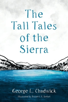 The Tall Tales of the Sierra by Chadwick, George L.