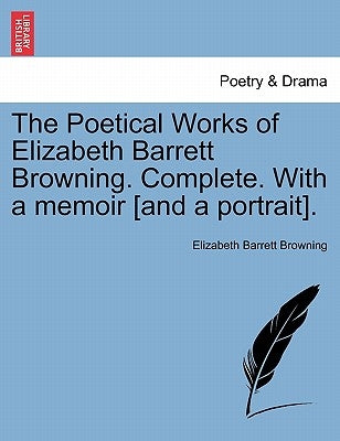 The Poetical Works of Elizabeth Barrett Browning. Complete. with a Memoir [And a Portrait]. Vol. I. by Browning, Elizabeth Barrett
