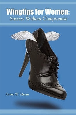 Wingtips for Women: Success Without Compromise by Morris, Emma W.