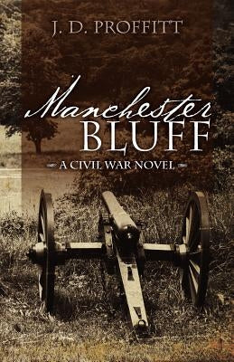 Manchester Bluff: A Civil War Novel by Proffitt, J. D.