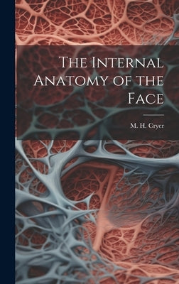 The Internal Anatomy of the Face by Cryer, M. H. (Matthew Henry) 1840-1921