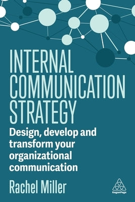 Internal Communication Strategy: Design, Develop and Transform Your Organizational Communication by Miller, Rachel