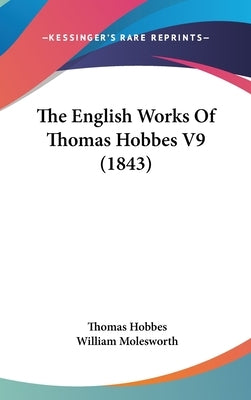 The English Works Of Thomas Hobbes V9 (1843) by Hobbes, Thomas